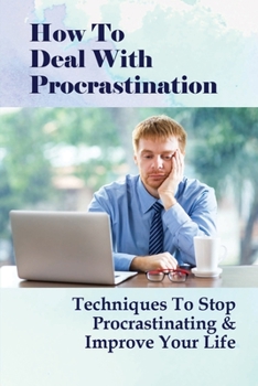 Paperback How To Deal With Procrastination: Techniques To Stop Procrastinating & Improve Your Life: Trick To Stop Procrastinating Book