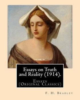Paperback Essays on Truth and Reality (1914). By: F. H. Bradley: Essays (Original Classics) Book