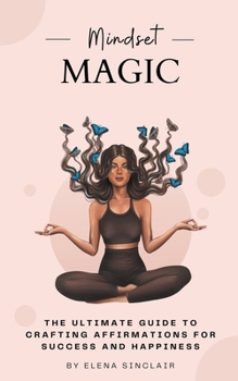 Paperback Mindset Magic: The Ultimate Guide to Crafting Affirmations for Success and Happiness Book