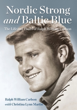 Paperback Nordic Strong and Baltic Blue: The Life and Times of Ralph William Carlson Book