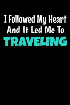 Paperback I Followed My Heart And It Led Me To Traveling: Traveling Notebook Gift - 120 Dot Grid Page Book
