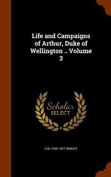 Hardcover Life and Campaigns of Arthur, Duke of Wellington .. Volume 3 Book