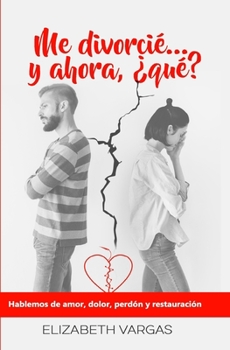 Paperback Me divorcié... y ahora, ¿qué?: Hablemos de amor, dolor, perdón y restauración [Spanish] Book