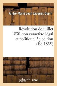 Paperback Révolution de Juillet 1830, Son Caractère Légal Et Politique. 3e Édition [French] Book