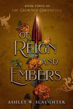 Of Reign and Embers - Book #3 of the Crowned Chronicles