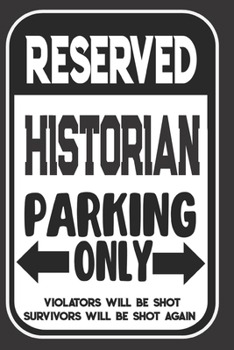 Paperback Reserved Historian Parking Only. Violators Will Be Shot. Survivors Will Be Shot Again: Blank Lined Notebook - Thank You Gift For Historian Book