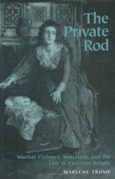 Hardcover The Private Rod: Marital Violence, Sensation, and the Law in Victorian Britain Book