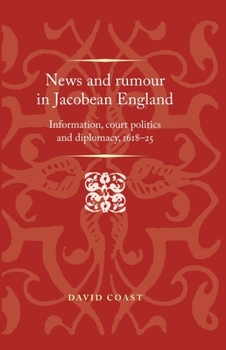 Paperback News and Rumour in Jacobean England: Information, Court Politics and Diplomacy, 1618-25 Book