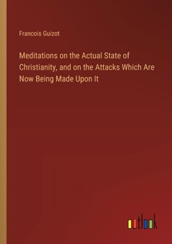 Paperback Meditations on the Actual State of Christianity, and on the Attacks Which Are Now Being Made Upon It Book