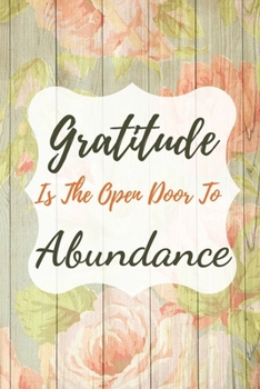Gratitude Is The Open Door To Abundance: Daily Gratitude Journal: A Mindful Practice To Develop Gratitude, Mindfulness, Productivity and a Lifetime of Happiness