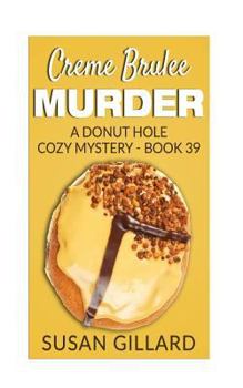 Creme Brulee Murder - Book #39 of the Donut Hole Mystery