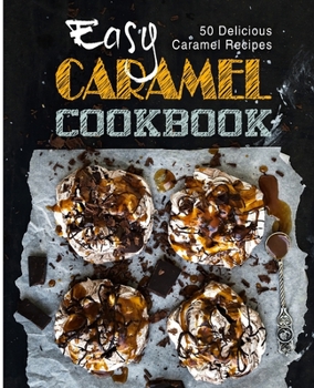 Paperback Easy Caramel Cookbook: 50 Delicious Caramel Recipes Book