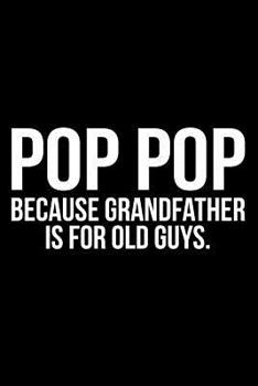 Paperback Pop Pop Because Grandfather Is for Old Guys. Book