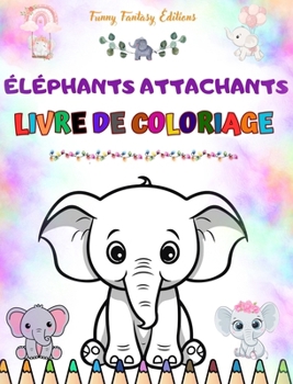 Éléphants attachants Livre de coloriage pour enfants Belles scènes d'adorables éléphants et de leurs amis: De charmants éléphants qui stimulent la ... et l'amusement des enfants (French Edition)