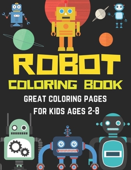 Paperback Robot Coloring Book Great Coloring Pages for Kids Ages 2-8: Super kids Special tech gift, Robot Coloring Book for Kids (A Really Best Relaxing Colorin Book