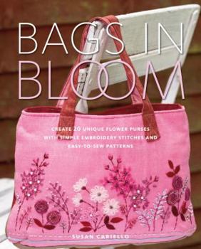 Paperback Bags in Bloom: Create 20 Unique Flower Purses with Simple Embroidery Stitches and Easy-To-Sew Patterns Book