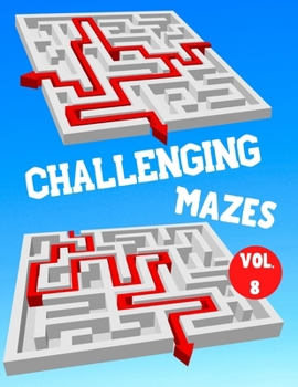 Paperback Challenging Mazes: Vol. 8 - 100 Labyrinths With Solutions - Difficult / Very Difficult Level - For Children, Teens, Adults and Seniors Book