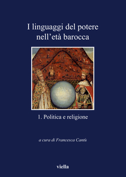I linguaggi del potere nell'età barocca vol. 1 - Politica e religione