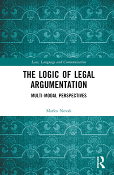 Hardcover The Logic of Legal Argumentation: Multi-Modal Perspectives Book