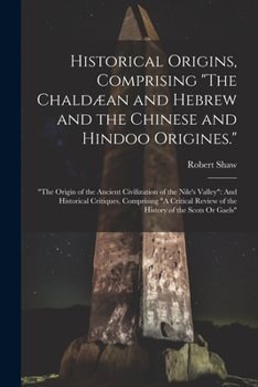 Paperback Historical Origins, Comprising "The Chaldæan and Hebrew and the Chinese and Hindoo Origines.": "The Origin of the Ancient Civilization of the Nile's V Book
