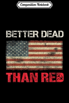 Paperback Composition Notebook: Better Dead Than Red Pro Trump Flag Patriot Journal/Notebook Blank Lined Ruled 6x9 100 Pages Book