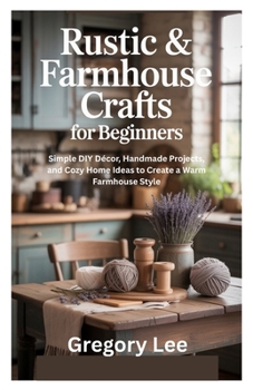 Paperback Rustic & Farmhouse Crafts for Beginners: Simple DIY Décor, Handmade Projects, and Cozy Home Ideas to Create a Warm Farmhouse Style Book