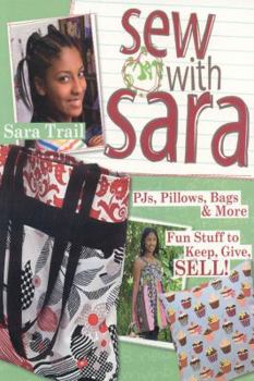 Paperback Sew with Sara: PJs, Pillows, Bags & More--Fun Stuff to Keep, Give, Sell! Book