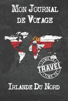 Mon Journal de Voyage Irlande Du Nord: 6x9 Carnet de voyage I Journal de voyage avec instructions, Checklists et Bucketlists, cadeau parfait pour votre s�jour � Irlande Du Nord et pour chaque voyageur