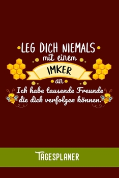 Leg dich niemals mit einem Imker an! Ich habe tausende Freunde die dich verfolgen können.: Tagesorganizer für mehr Gelassenheit im Alltag  / Training ... Format  - 6x9 / Glanz Cover (German Edition)