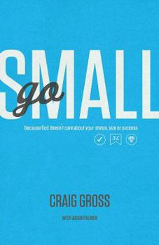 Paperback Go Small: Because God Doesn't Care About Your Status, Size, or Success Book