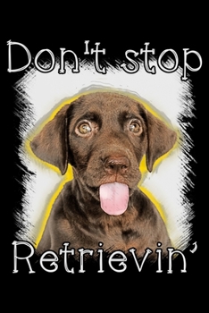 Don't stop retrievin': Notebook (Journal, Diary) for Labrador Retriever owners | 120 lined pages to write in