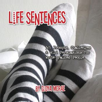 Paperback Life Sentences: 365 Prompts, Challenges & Wild Persuasions for Write-brained People Book