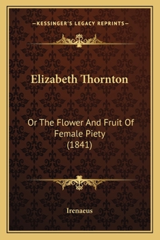 Paperback Elizabeth Thornton: Or The Flower And Fruit Of Female Piety (1841) Book