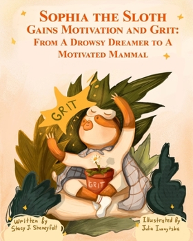 Paperback Sophia the Sloth Gains Motivation and Grit: From a Drowsy Dreamer to a Motivated Mammal: A Humorous Picture Book and Socioemotional Tale for Kids Ages Book