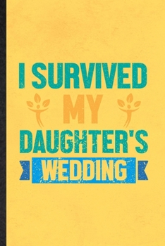 Paperback I Survived My Daughter's Wedding: Funny Blank Lined Notebook/ Journal For Father Mother Parents, Marriage Announcement, Inspirational Saying Unique Sp Book