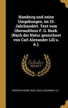 Hardcover Hamburg und seine Umgebungen, im 19. Jahrhundert. Text vom Oberauditeur F. G. Buek. (Nach der Natur gezeichnet von Carl Alexander Lill u. A.). [German] Book