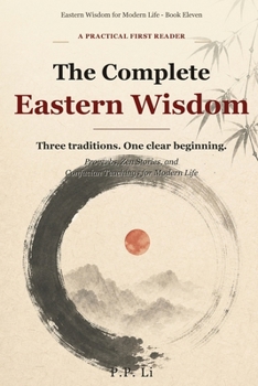 The Complete Eastern Wisdom: Proverbs, Zen Stories, and Confucian Teachings for Modern Life (Eastern Wisdom for Modern Life)