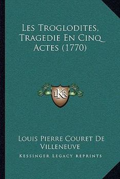 Paperback Les Troglodites, Tragedie En Cinq Actes (1770) [French] Book