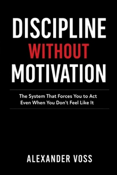 Paperback Discipline Without Motivation: The System That Forces You to Act Even When You Don't Feel Like It Book