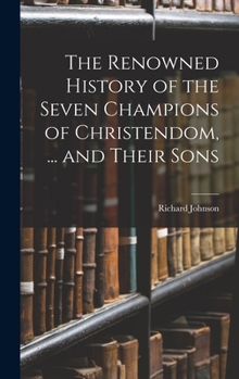 Hardcover The Renowned History of the Seven Champions of Christendom, ... and Their Sons Book