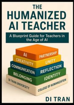THE HUMANIZED AI TEACHER: A Complete Blueprint for Transforming Any School—Mindset ? Culture ? Systems ? Implementation ? Automation ? Humanization
