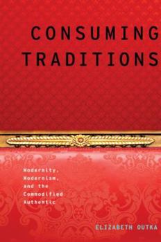Hardcover Consuming Traditions: Modernity, Modernism, and the Commodified Authentic Book