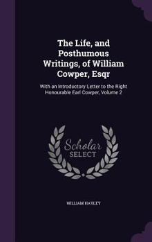 Hardcover The Life, and Posthumous Writings, of William Cowper, Esqr: With an Introductory Letter to the Right Honourable Earl Cowper, Volume 2 Book