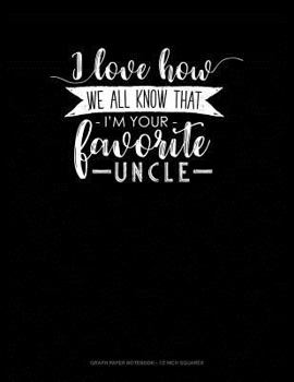 Paperback I Love How We All Know That I'm Your Favorite Uncle: Graph Paper Notebook - 1/2 Inch Squares Book