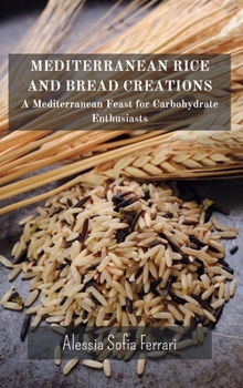 Hardcover Mediterranean Rice and Bread Creations: A Mediterranean Feast for Carbohydrate Enthusiasts Book