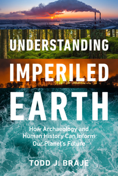 Hardcover Understanding Imperiled Earth: How Archaeology and Human History Can Inform Our Planet's Future Book