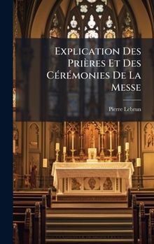 Hardcover Explication Des Prières Et Des CÃ(c)rÃ(c)monies De La Messe [French] Book