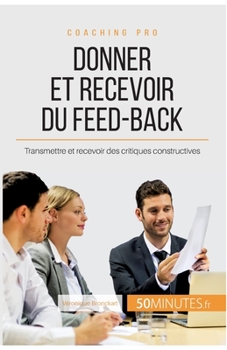 Paperback Donner et recevoir du feed-back: Transmettre et recevoir des critiques constructives [French] Book