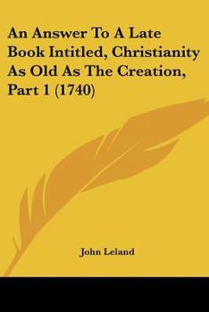Paperback An Answer To A Late Book Intitled, Christianity As Old As The Creation, Part 1 (1740) Book