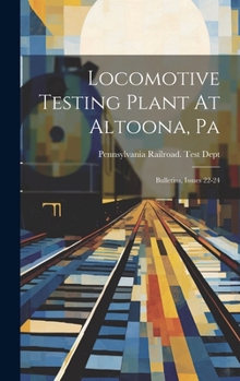 Hardcover Locomotive Testing Plant At Altoona, Pa: Bulletins, Issues 22-24 Book